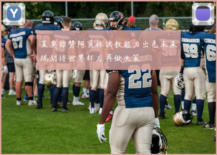 莱奥称赞阿莫林执教能力出色未来规划待世界杯后再做决策